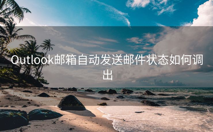 Outlook邮箱自动发送邮件状态如何调出