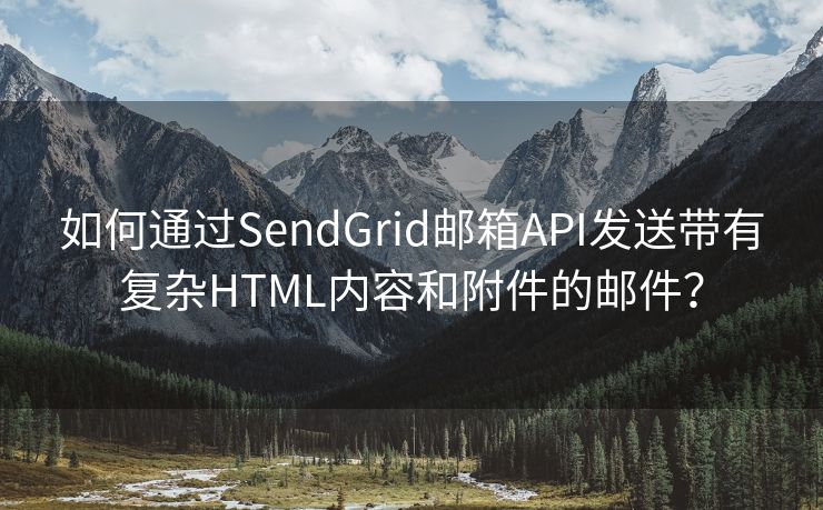 如何通过SendGrid邮箱API发送带有复杂HTML内容和附件的邮件？