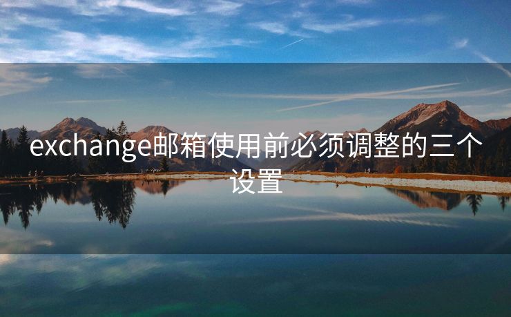 exchange邮箱使用前必须调整的三个设置