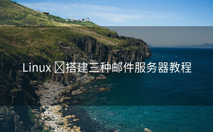 Linux ​搭建三种邮件服务器教程
