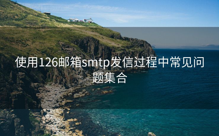 使用126邮箱smtp发信过程中常见问题集合