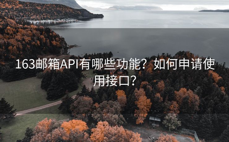 163邮箱API有哪些功能？如何申请使用接口？