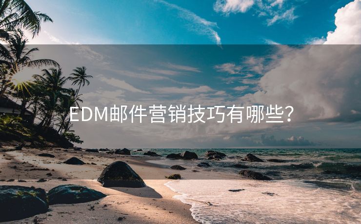 EDM邮件营销技巧有哪些？
