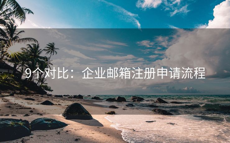 9个对比：企业邮箱注册申请流程