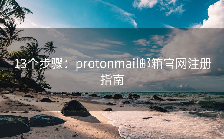 13个步骤：protonmail邮箱官网注册指南