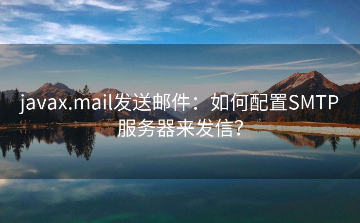 javax.mail发送邮件：如何配置SMTP服务器来发信？