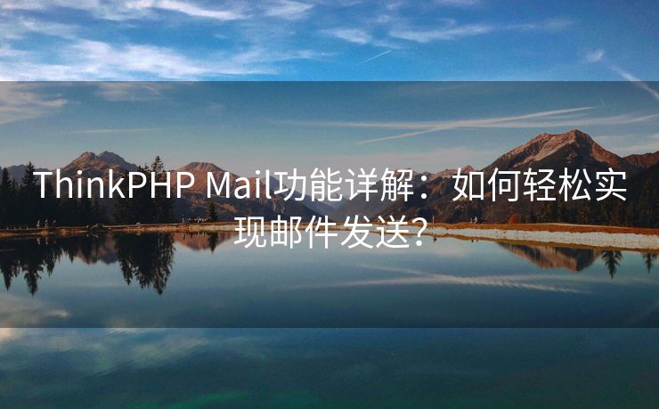 ThinkPHP Mail功能详解：如何轻松实现邮件发送？