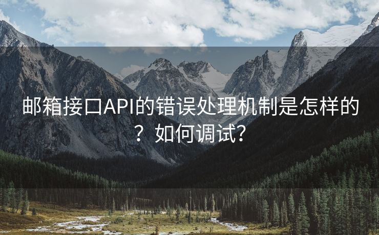 邮箱接口API的错误处理机制是怎样的？如何调试？