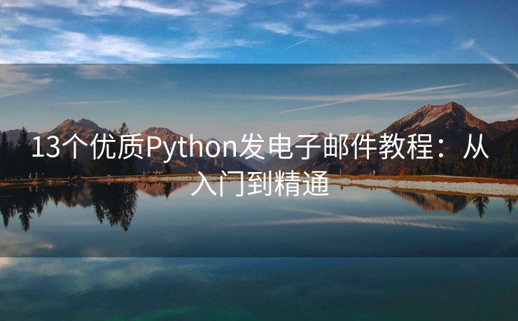 13个优质Python发电子邮件教程：从入门到精通