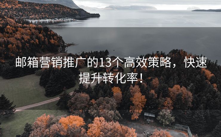 邮箱营销推广的13个高效策略，快速提升转化率！
