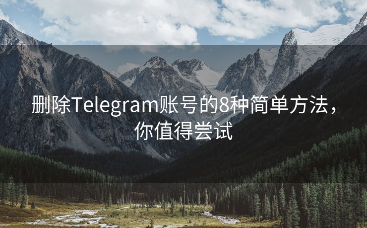 删除Telegram账号的8种简单方法，你值得尝试