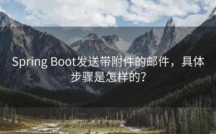Spring Boot发送带附件的邮件，具体步骤是怎样的？