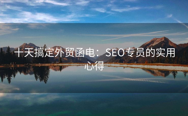 十天搞定外贸函电：SEO专员的实用心得